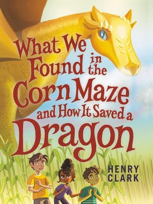 cover image of What We Found in the Corn Maze and How It Saved a Dragon
